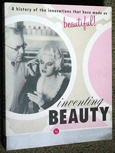 Inventing Beauty: A History of the Innovations that Have Made Us Beautiful - Click to Buy