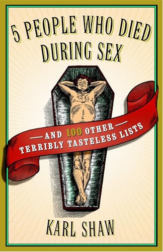 5 People Who Died During Sex: and 100 Other Terribly Tasteless Lists - Click to Buy