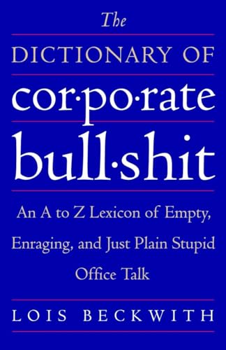 The Dictionary of Corporate Bullshit: An A to Z Lexicon of Empty, Enraging, and Just Plain Stupid Office Talk - Click to Buy