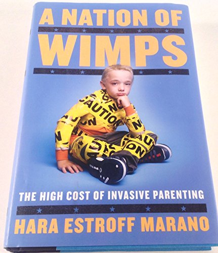 A Nation of Wimps: The High Cost of Invasive Parenting - Click to Buy