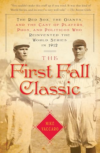 The First Fall Classic: The Red Sox, the Giants, and the Cast of Players, Pugs, and Politicos Who Reinvented the World Series in 1912 - Click to Buy