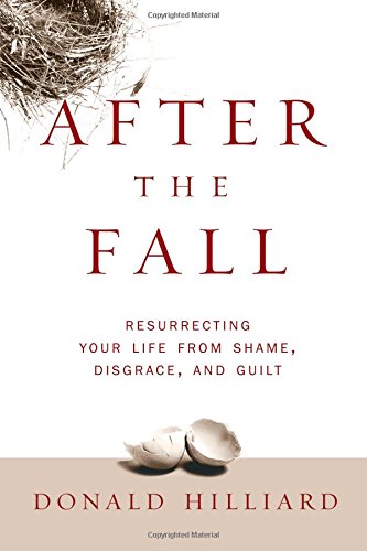 After the Fall: Resurrecting Your Life from Shame, Disgrace, and Guilt - Click to Buy