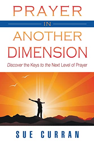 Prayer in Another Dimension: Discover the Keys to the Next Level of Prayer - Click to Buy