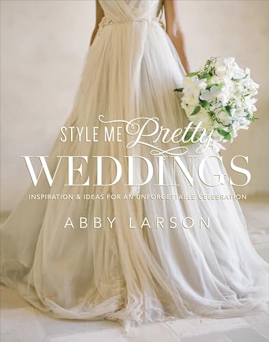 Style Me Pretty Weddings: Inspiration and Ideas for an Unforgettable Celebration - Click to Buy