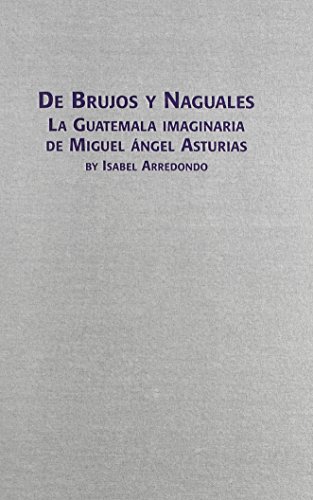 De Brujos Y Naguales: LA Guatemala Imaginaria De Miguel Angel Asturias (Spanish and English Edition) - Click to Buy