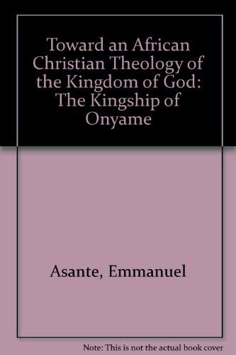 Toward an African Christian Theology of the Kingdom of God: The Kingship of Onyame - Click to Buy