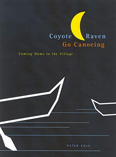 Coyote and Raven Go Canoeing: Coming Home to the Village (Volume 42) (McGill-Queen's Indigenous and Northern Studies)