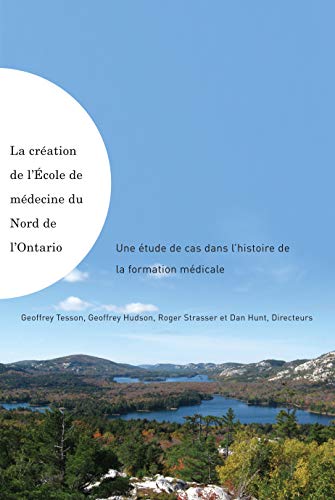 La création de l'École de médecine du Nord de l'Ontario: Une étude de cas dans l'histoire de la formation médicale (French Edition) - Click to Buy