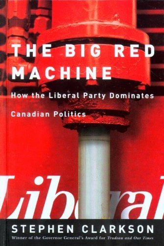 The Big Red Machine: How the Liberal Party Dominates Canadian Politics - Click to Buy