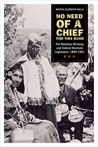 No Need of a Chief for This Band: The Maritime Mi'kmag and Federal Election Legislation, 1899-1951 - Click to Buy