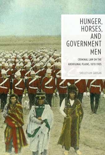 Hunger, Horses, and Government Men: Criminal Law on the Aboriginal Plains, 1870-1905 - Click to Buy