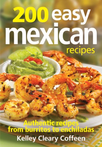 200 Easy Mexican Recipes: Authentic Recipes From Burritos to Enchiladas
