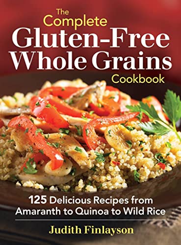 The Complete Gluten-Free Whole Grains Cookbook: 125 Delicious Recipes from Amaranth to Quinoa to Wild Rice - Click to Buy