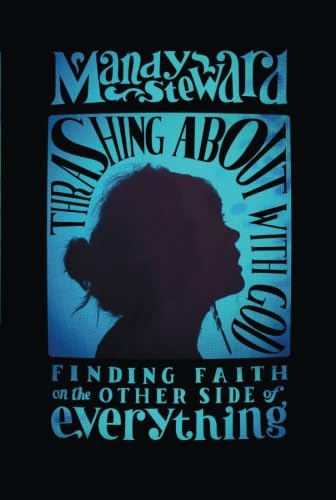 Thrashing About with God: Finding Faith on the Other Side of Everything - Click to Buy