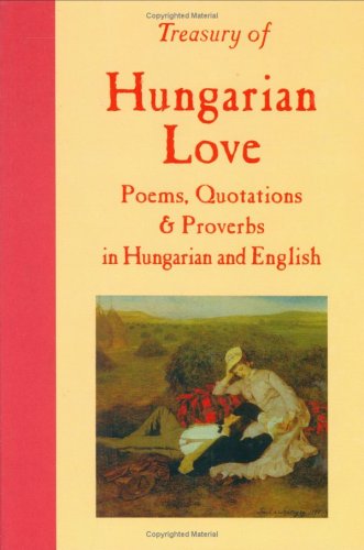 Treasury of Hungarian Love: Poems, Quotations & Proverbs (English, Hungarian and Hungarian Edition) - Click to Buy