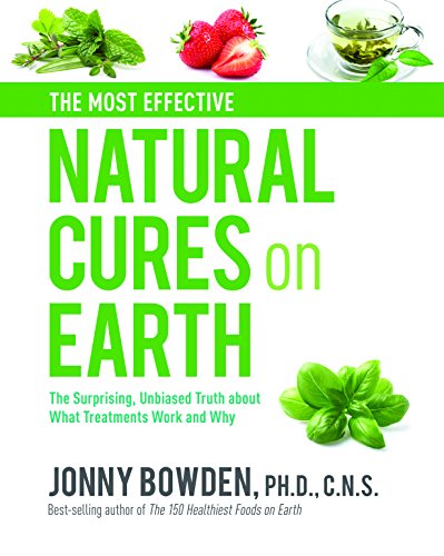 The Most Effective Natural Cures on Earth: The Surprising Unbiased Truth About What Treatments Work and Why - Click to Buy