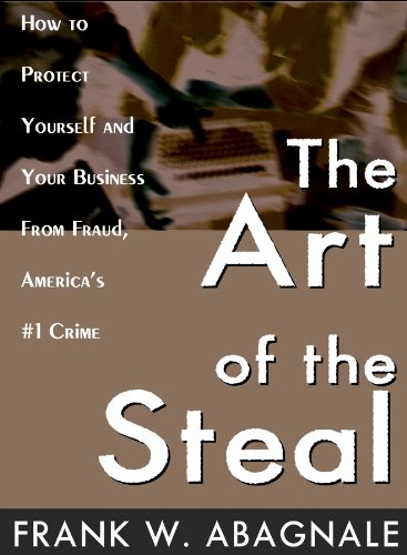 The Art of the Steal: How to Protect Yourself and Your Business from Fraud, America’s #1 Crime