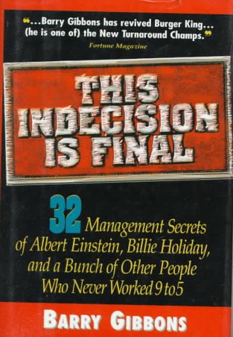 This Indecision Is Final: 32 Management Secrets of Albert Einstein, Billie Holiday, and a Bunch of Other People Who Never Worked 9 to 5 - Click to Buy