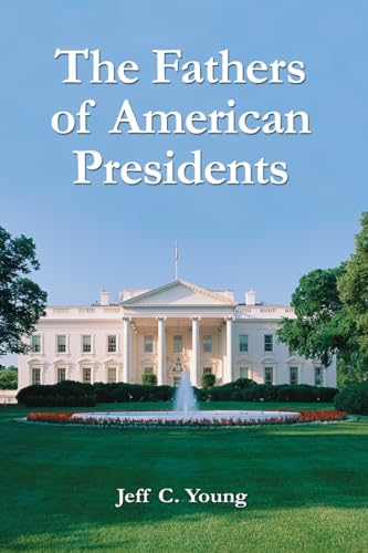 The Fathers of American Presidents: From Augustine Washington to William Blythe and Roger Clinton - Click to Buy