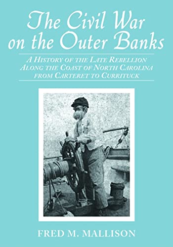 The Civil War on the Outer Banks: A History of the Late Rebellion Along the Coast of North Carolina from Carteret to Currituck, with Comments on Prewar Conditions and an Account of Postwar Recovery - Click to Buy