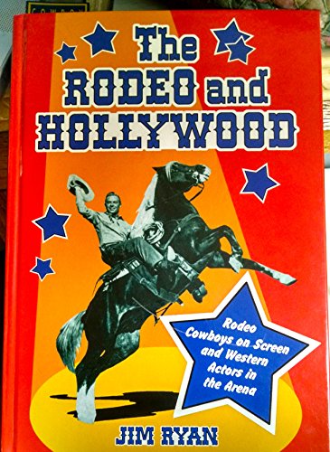 The Rodeo and Hollywood: Rodeo Cowboys on Screen and Western Actors in the Arena - Click to Buy