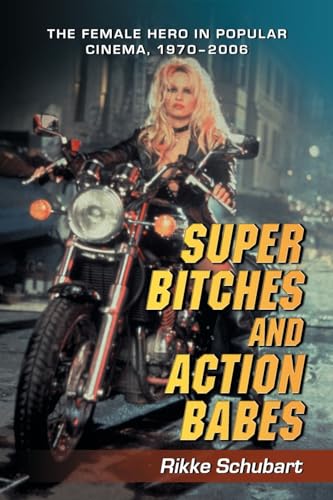 Super Bitches and Action Babes: The Female Hero in Popular Cinema, 1970-2006 - Click to Buy