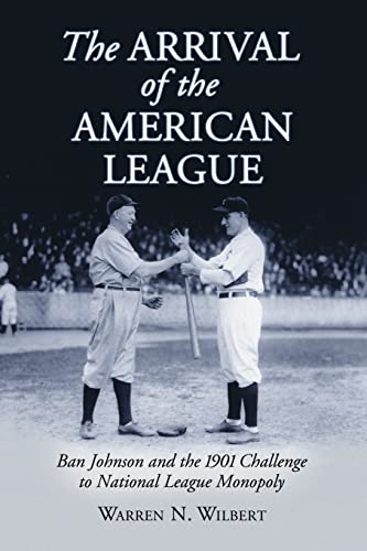 The Arrival of the American League: Ban Johnson and the 1901 Challenge to National League Monopoly - Click to Buy