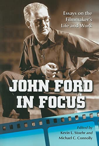 John Ford in Focus: Essays on the Filmmaker's Life and Work - Click to Buy