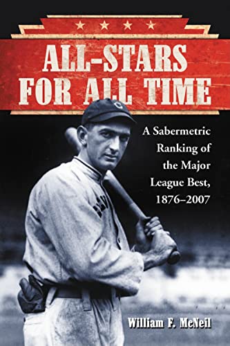 All-Stars For All Time: A Sabermetric Ranking of the Major League Best, 1876 2007 - Click to Buy