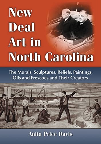 New Deal Art in North Carolina: The Murals, Sculptures, Reliefs, Paintings, Oils and Frescoes and Their Creators - Click to Buy