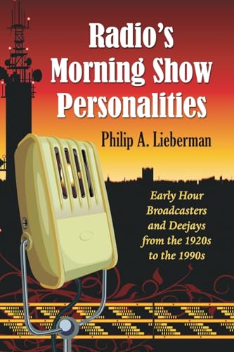 Radio's Morning Show Personalities: Early Hour Broadcasters and Deejays from the 1920s to the 1990s - Click to Buy