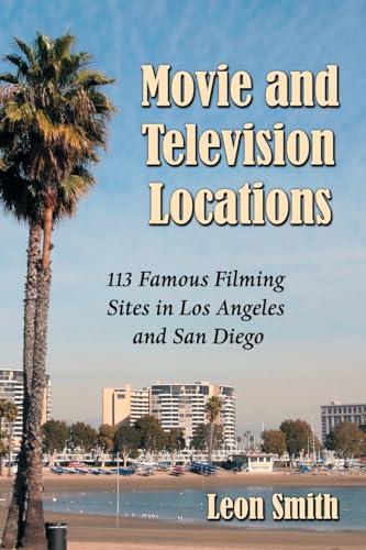 Movie and Television Locations: 113 Famous Filming Sites in Los Angeles and San Diego