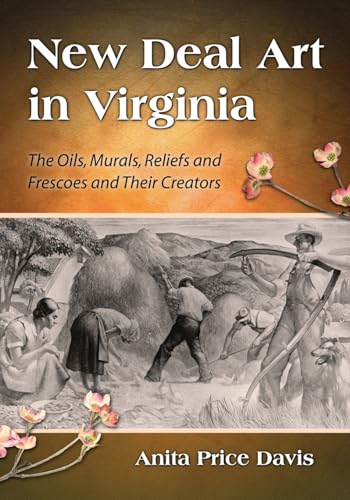 New Deal Art in Virginia: The Oils, Murals, Reliefs and Frescoes and Their Creators - Click to Buy