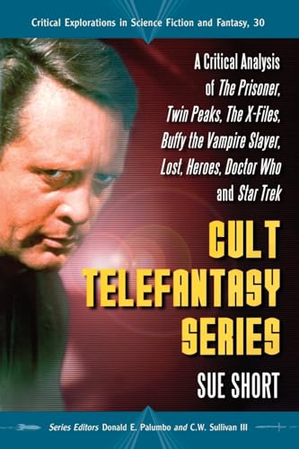 Cult Telefantasy Series: A Critical Analysis of The Prisoner, Twin Peaks, The X-Files, Buffy the Vampire Slayer, Lost, Heroes, Doctor Who and Star ... in Science Fiction and Fantasy, 30)