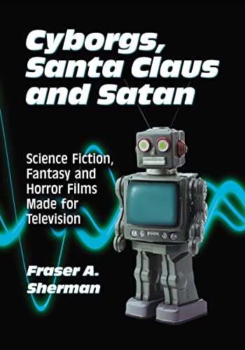 Cyborgs, Santa Claus and Satan: Science Fiction, Fantasy and Horror Films Made for Television - Click to Buy