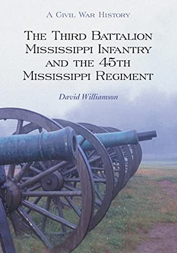 The Third Battalion Mississippi Infantry and the 45th Mississippi Regiment: A Civil War History - Click to Buy