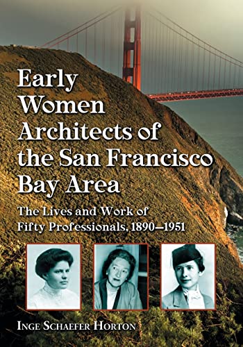 Early Women Architects of the San Francisco Bay Area: The Lives and Work of Fifty Professionals, 1890-1951 - Click to Buy