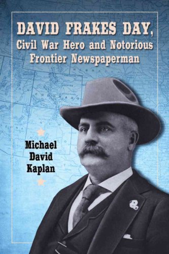 David Frakes Day, Civil War Hero and Notorious Frontier Newspaperman - Click to Buy