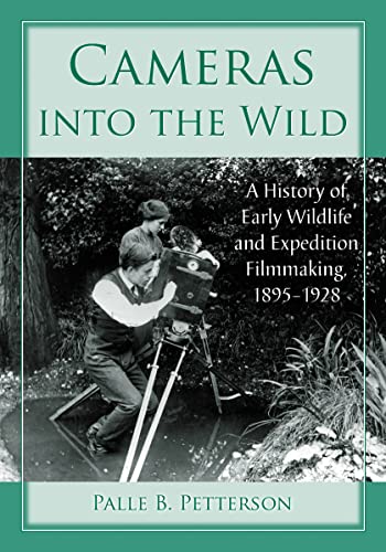 Cameras Into the Wild: A History of Early Wildlife and Expedition Filmmaking, 1895-1928 - Click to Buy
