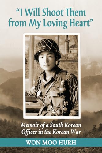 "I Will Shoot Them from My Loving Heart": Memoir of a South Korean Officer in the Korean War - Click to Buy