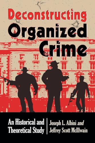 Deconstructing Organized Crime: An Historical and Theoretical Study