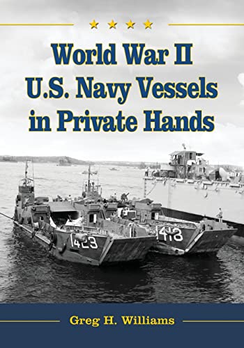 World War II U.S. Navy Vessels in Private Hands: The Boats and Ships Sold and Registered for Commercial and Recreational Purposes Under the American Flag - Click to Buy