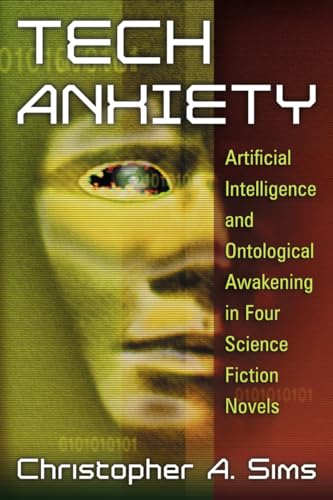 Tech Anxiety: Artificial Intelligence and Ontological Awakening in Four Science Fiction Novels - Click to Buy