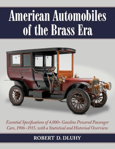 American Automobiles of the Brass Era: Essential Specifications of 4,000+ Gasoline Powered Passenger Cars, 1906-1915, with a Statistical and Historical Overview - Click to Buy