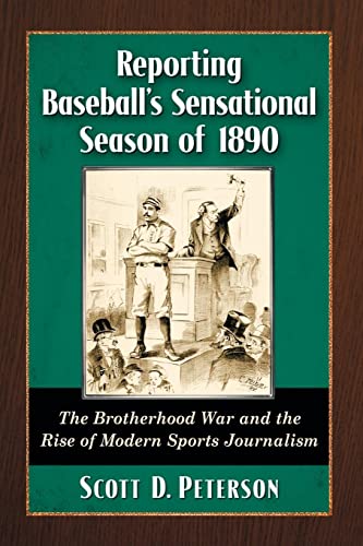 Reporting Baseball's Sensational Season of 1890: The Brotherhood War and the Rise of Modern Sports Journalism - Click to Buy