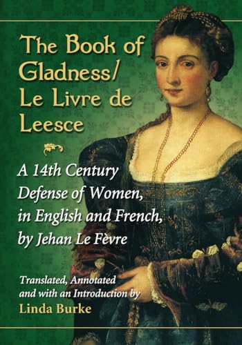 The Book of Gladness / Le Livre de Leesce: A 14th Century Defense of Women, in English and French, by Jehan Le Fevre - Click to Buy