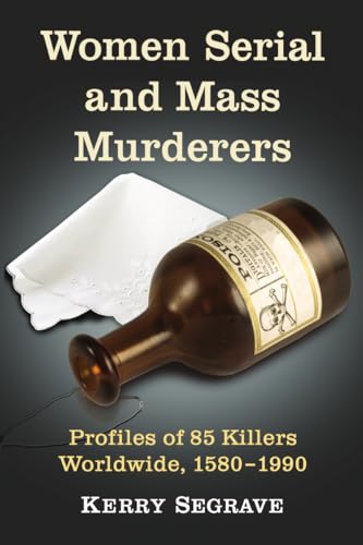 Women Serial and Mass Murderers: Profiles of 85 Killers Worldwide, 1580-1990 - Click to Buy