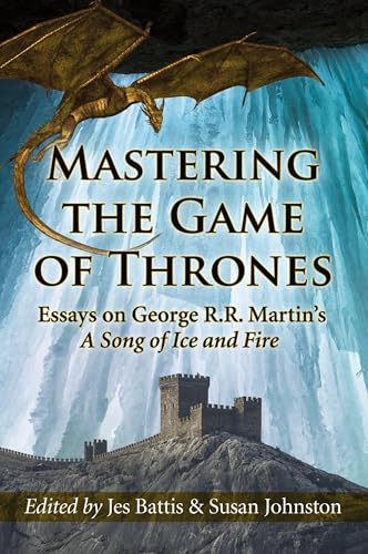 Mastering the Game of Thrones: Essays on George R.R. Martin's A Song of Ice and Fire - Click to Buy