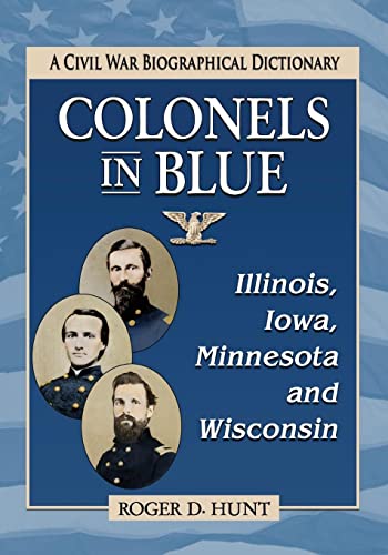 Colonels in Blue--Illinois, Iowa, Minnesota and Wisconsin: A Civil War Biographical Dictionary - Click to Buy