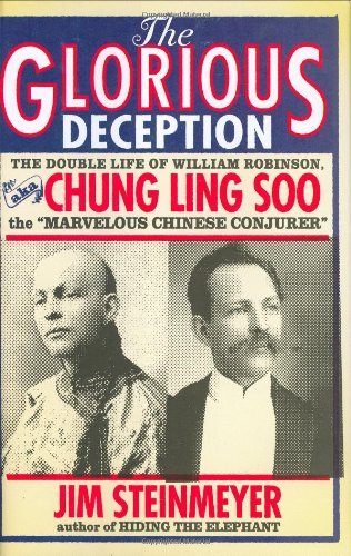 The Glorious Deception: The Double Life of William Robinson, aka Chung Ling Soo, the "Marvelous Chinese Conjurer"